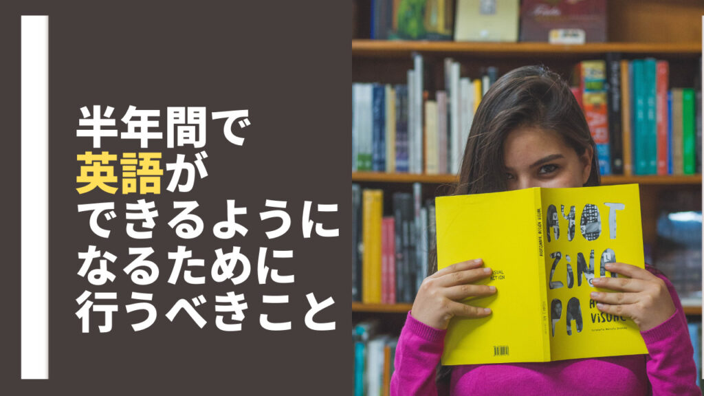 半年間で英語ができるようになるために行うべきことという文字と背景に本を持った女性の写真。